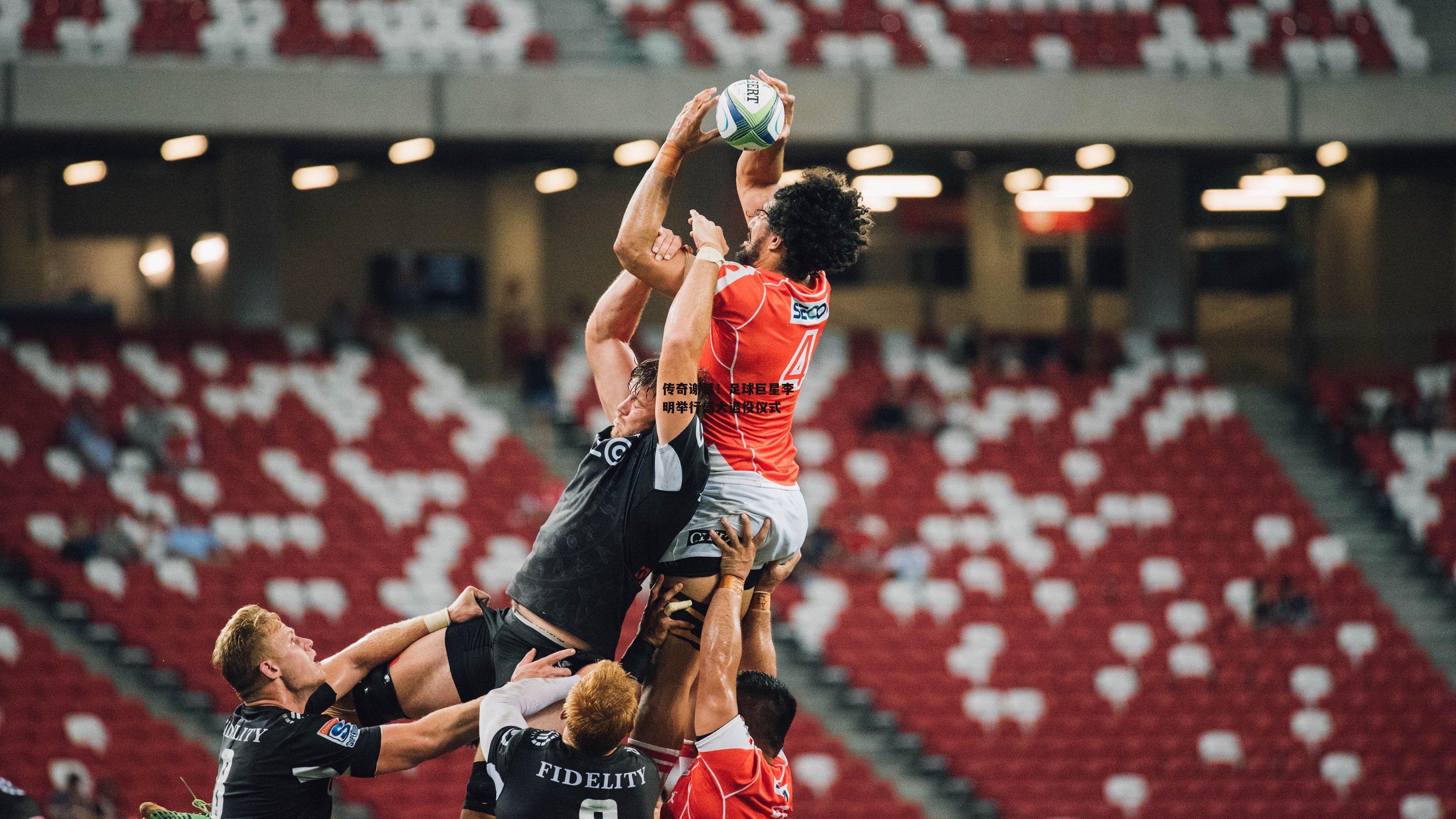 传奇谢幕！足球巨星李明举行盛大退役仪式_乐竞手机网页版