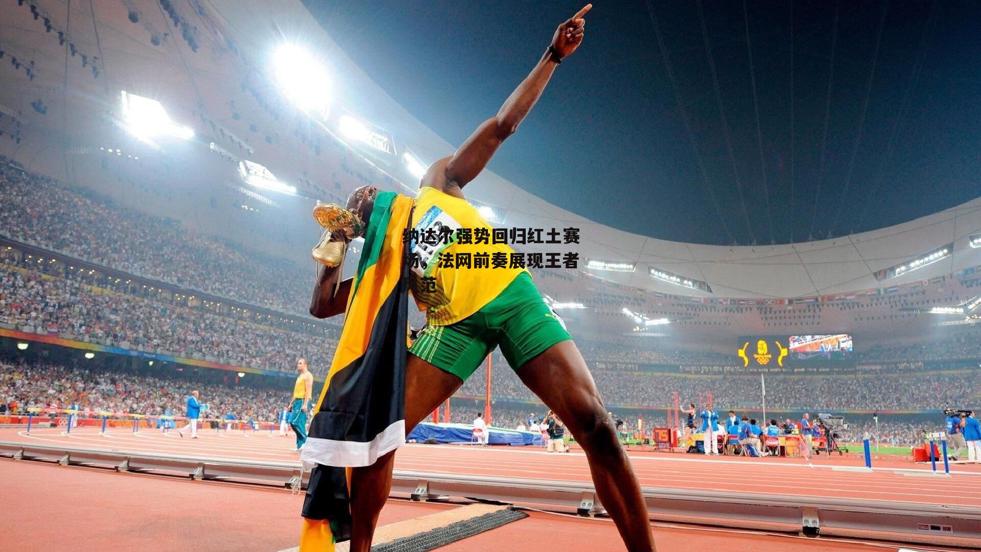 纳达尔强势回归红土赛场，法网前奏展现王者风范